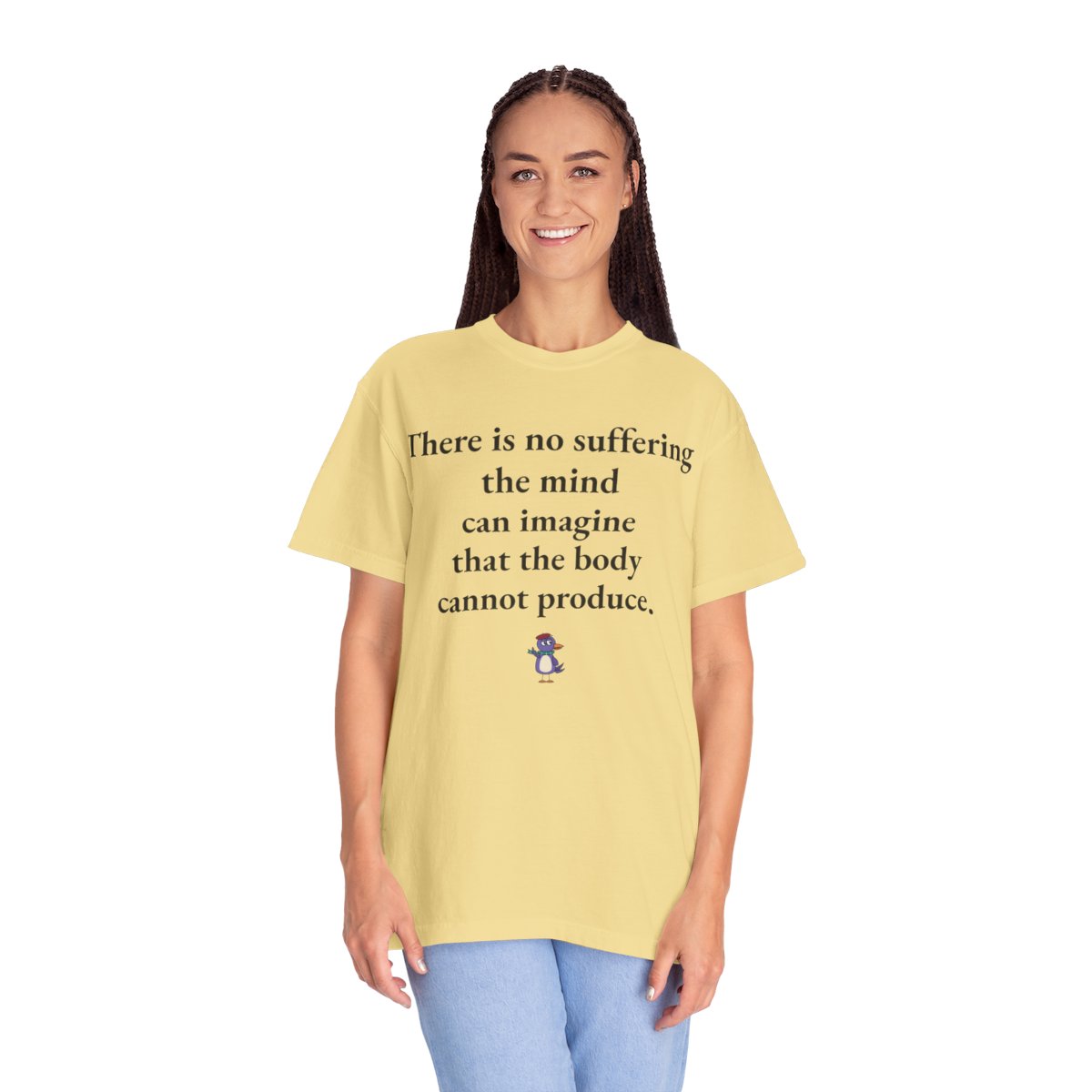 There is no suffering the mind can imagine that the body cannot produce., worn