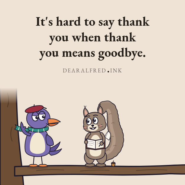 It's hard to say thank you when thank you means goodbye.
