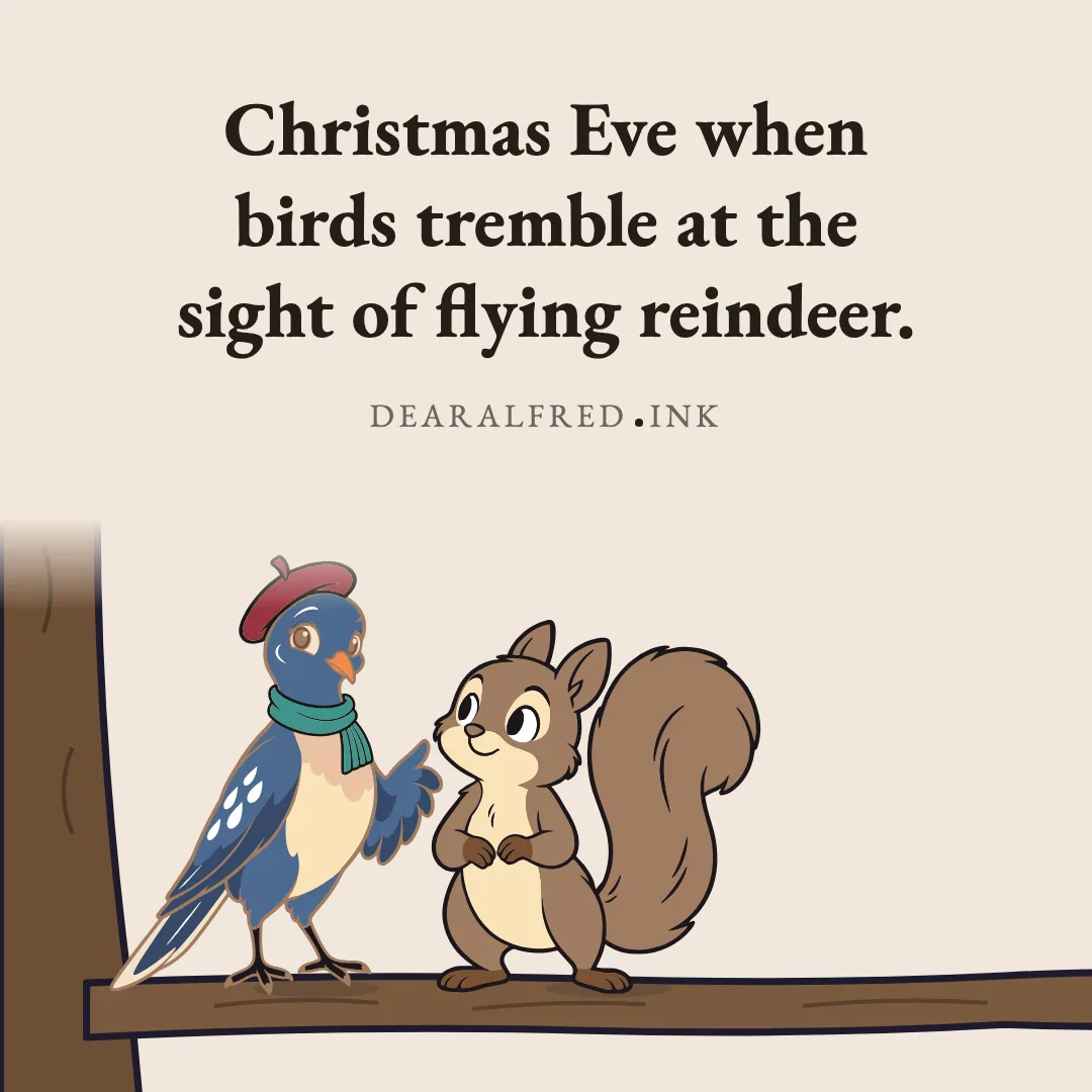 Christmas Eve when birds tremble at the sight of flying reindeer.