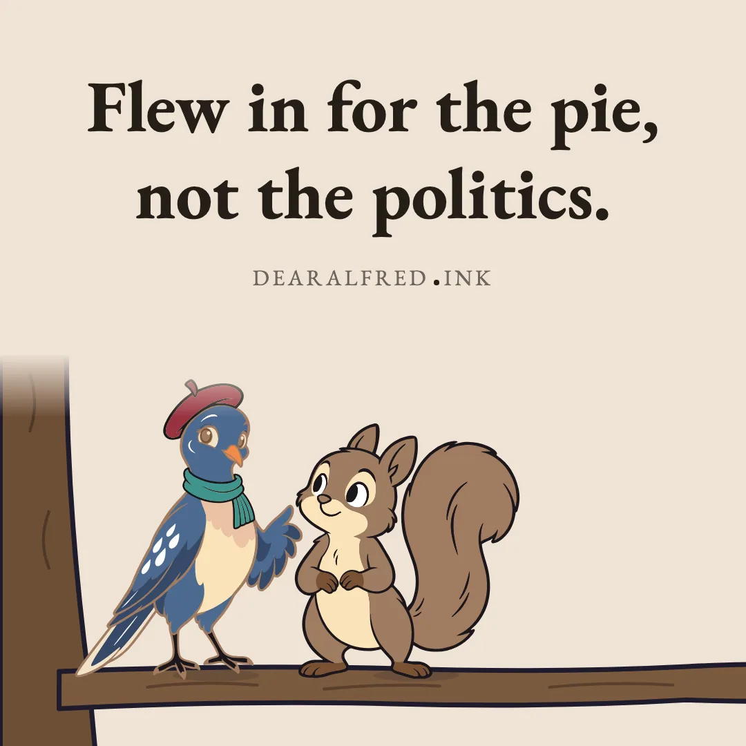 Flew in for the pie, not the politics.