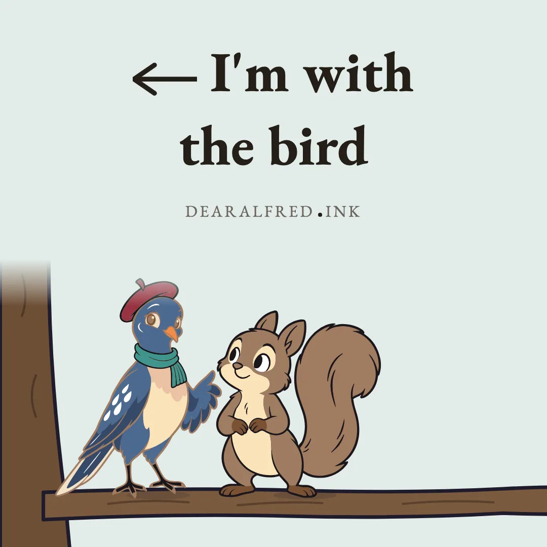<< I'm with the bird