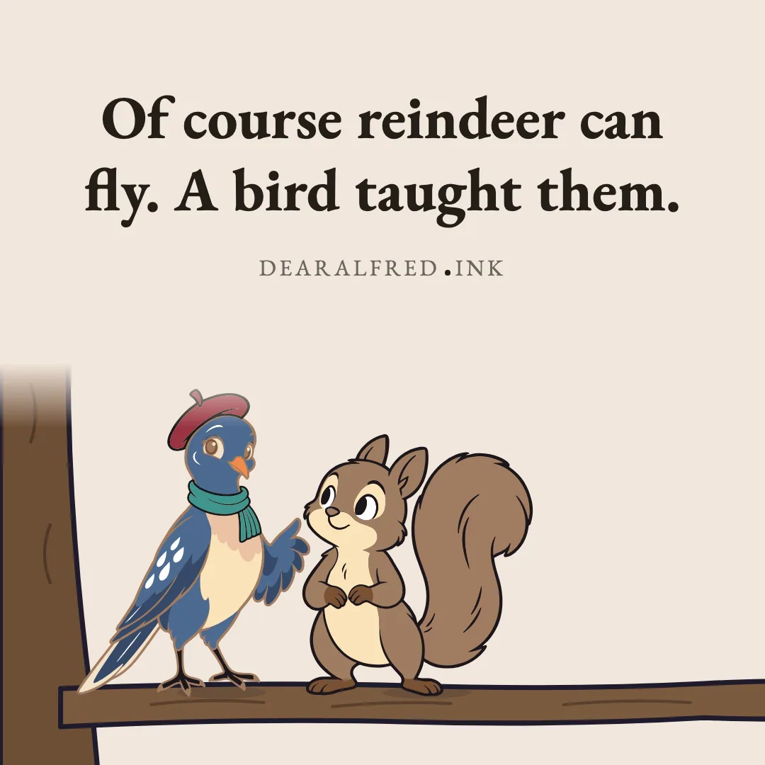 Of course reindeer can fly. A bird taught them.